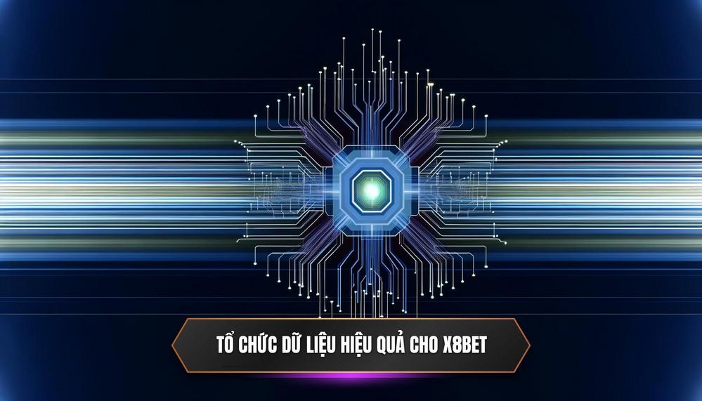 Các Phương Pháp Tổ Chức Dữ Liệu Hiệu Quả Dành Riêng Cho Cược Thủ X8BET